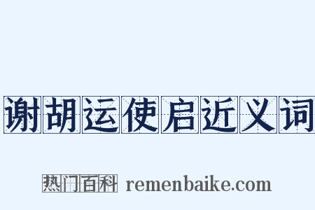 谢胡运使启近义词是什么意思的图片